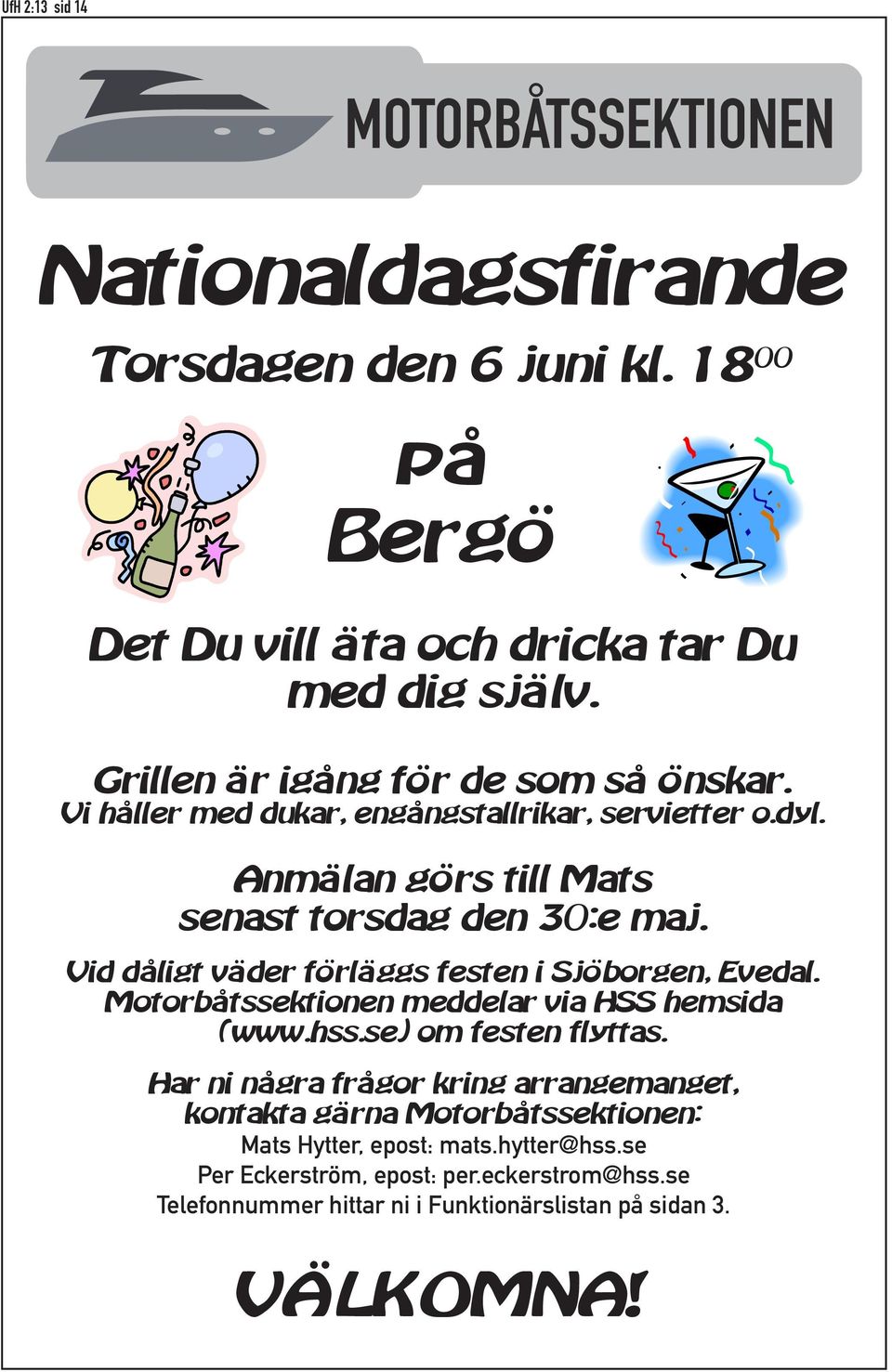 Vid d ligt v der f rl ggs festen i Sj borgen, Evedal. Motorb tssektionen meddelar via HSS hemsida (www.hss.se) om festen flyttas.