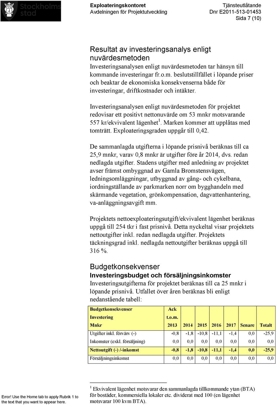 Exploateringsgraden uppgår till 0,42. De sammanlagda utgifterna i löpande prisnivå beräknas till ca 25,9 mnkr, varav 0,8 mnkr är utgifter före år 2014, dvs. redan nedlagda utgifter.