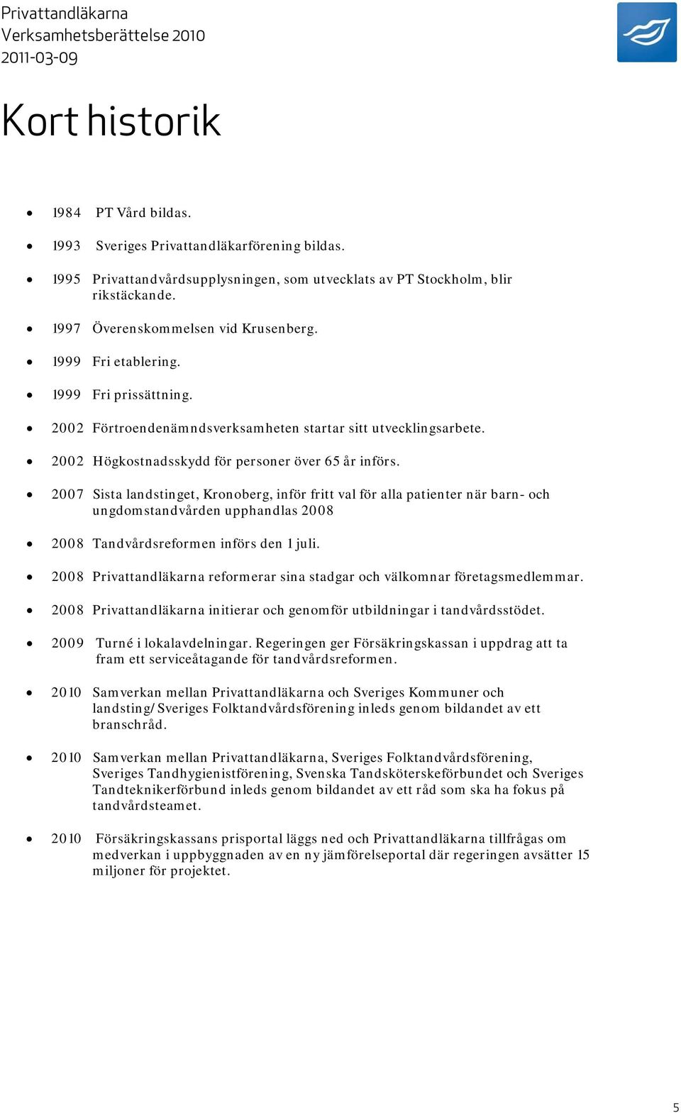 2002 Förtroendenämndsverksamheten startar sitt utvecklingsarbete. 2002 Högkostnadsskydd för personer över 65 år införs.