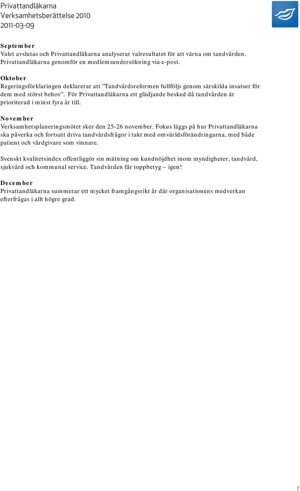 För Privattandläkarna ett glädjande besked då tandvården är prioriterad i minst fyra år till. November Verksamhetsplaneringsmötet sker den 25-26 november.