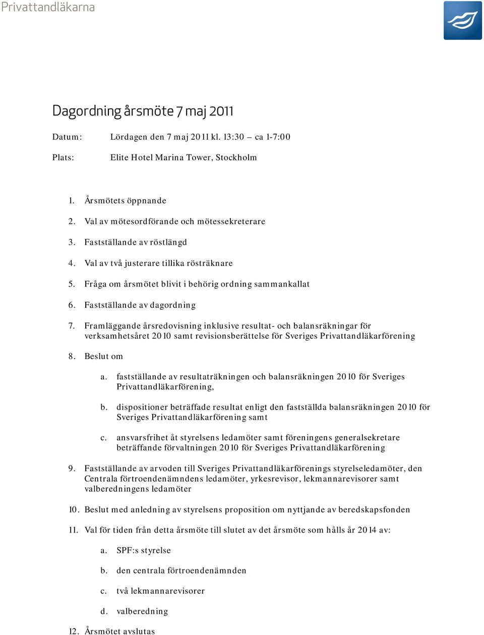 Fastställande av dagordning 7. Framläggande årsredovisning inklusive resultat- och balansräkningar för verksamhetsåret 2010 samt revisionsberättelse för Sveriges Privattandläkarförening 8.