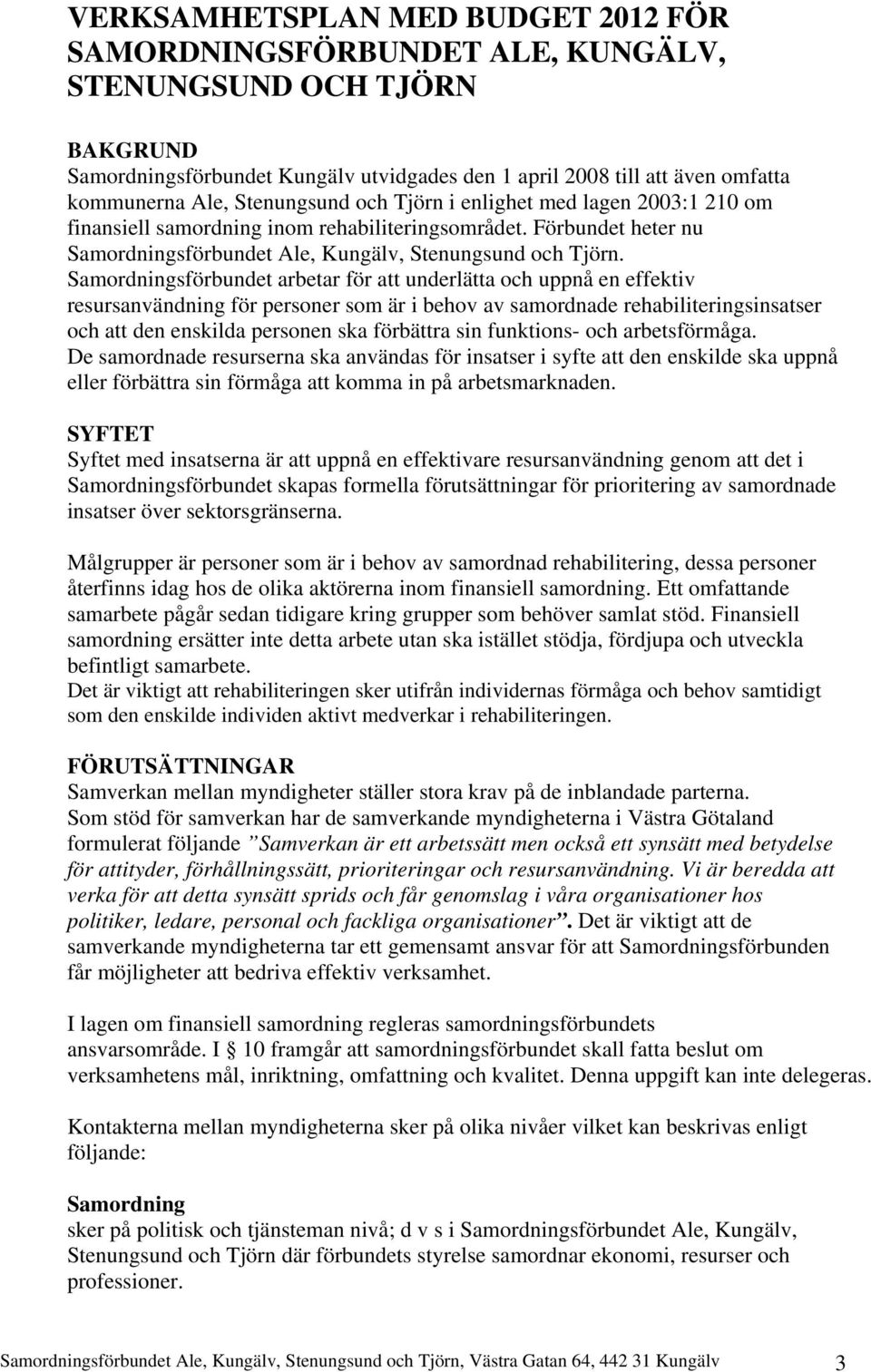 Samordningsförbundet arbetar för att underlätta och uppnå en effektiv resursanvändning för personer som är i behov av samordnade rehabiliteringsinsatser och att den enskilda personen ska förbättra