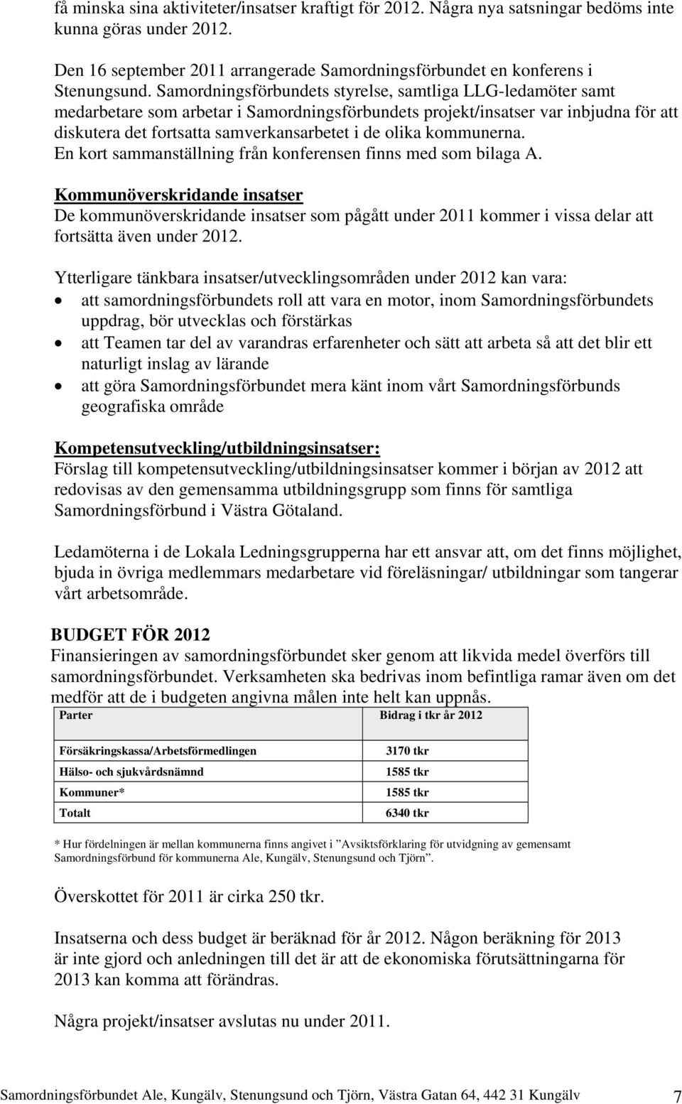 kommunerna. En kort sammanställning från konferensen finns med som bilaga A.