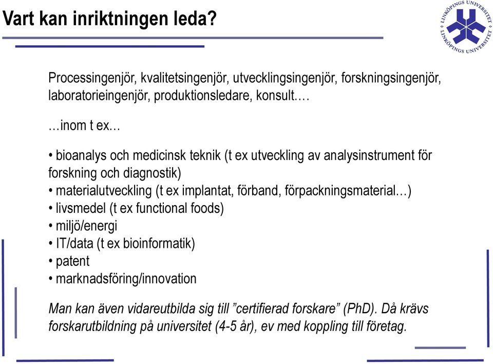 inom t ex bioanalys och medicinsk teknik (t ex utveckling av analysinstrument för forskning och diagnostik) materialutveckling (t ex implantat,