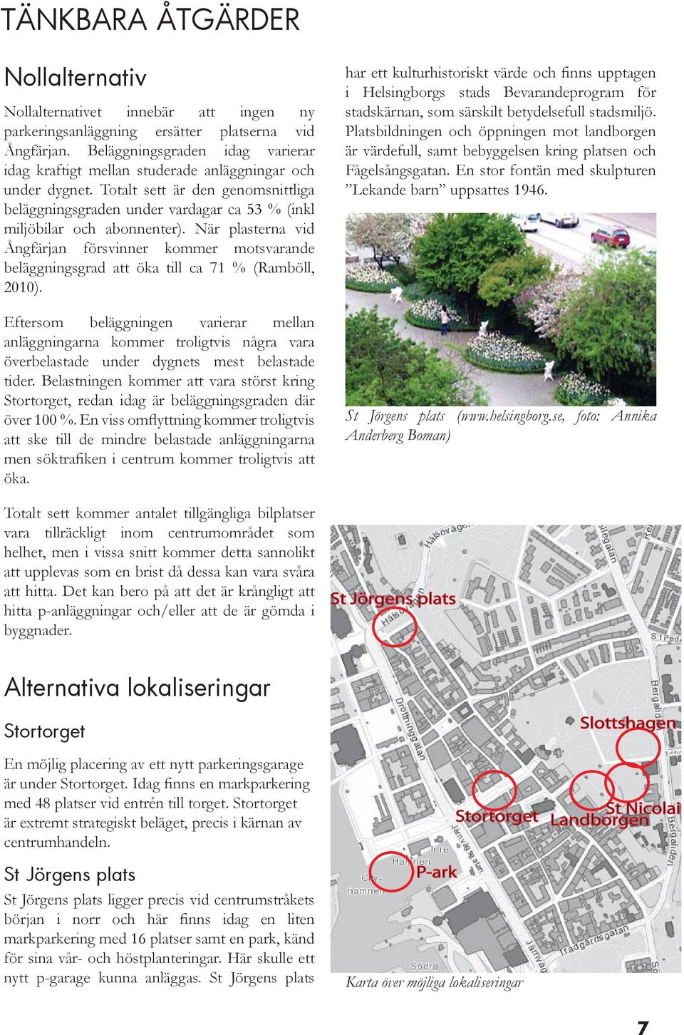 Totalt sett är den genomsnittliga beläggningsgraden under vardagar ca 53 % (inkl miljöbilar och abonnenter).