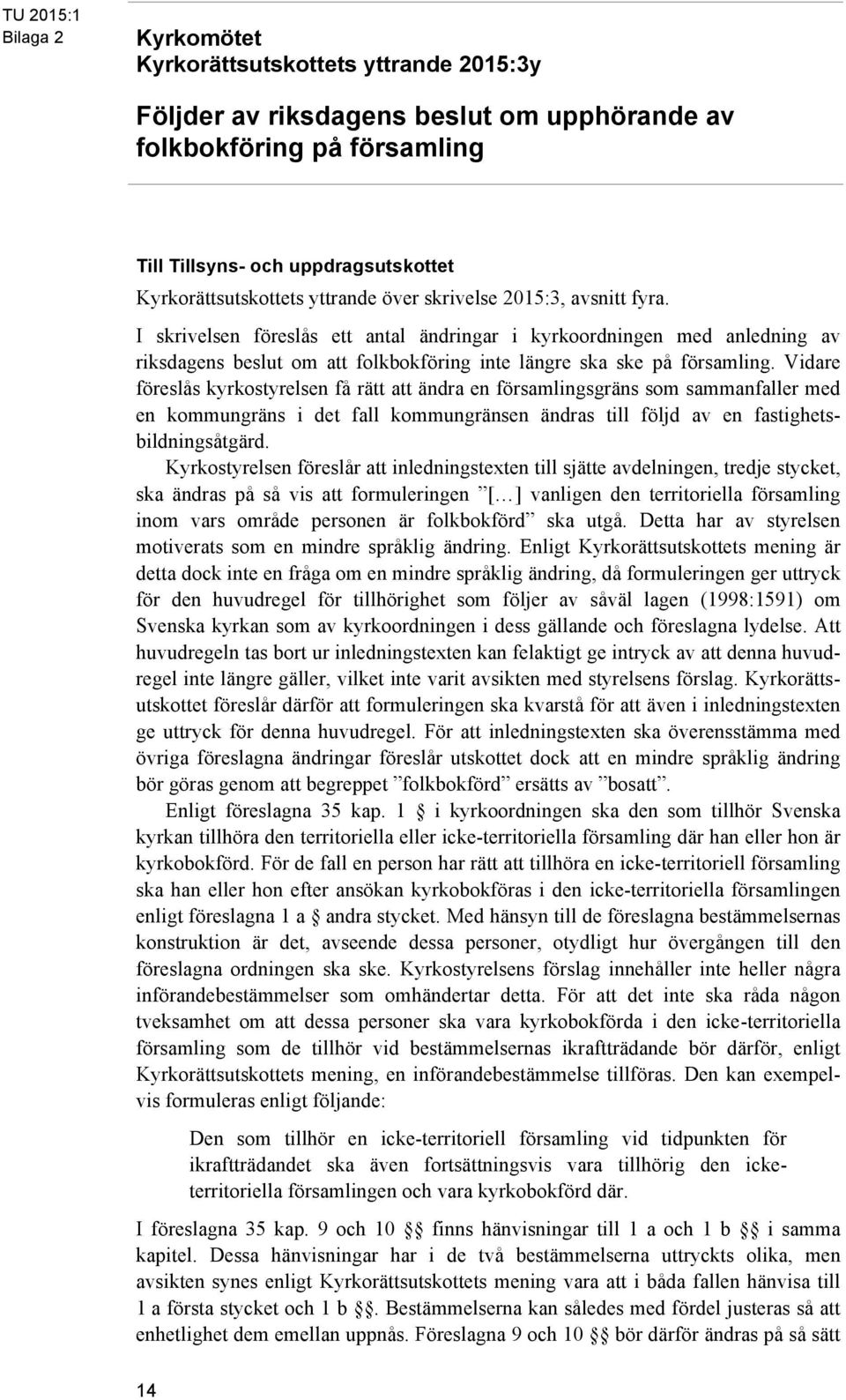 Vidare föreslås kyrkostyrelsen få rätt att ändra en församlingsgräns som sammanfaller med en kommungräns i det fall kommungränsen ändras till följd av en fastighetsbildningsåtgärd.