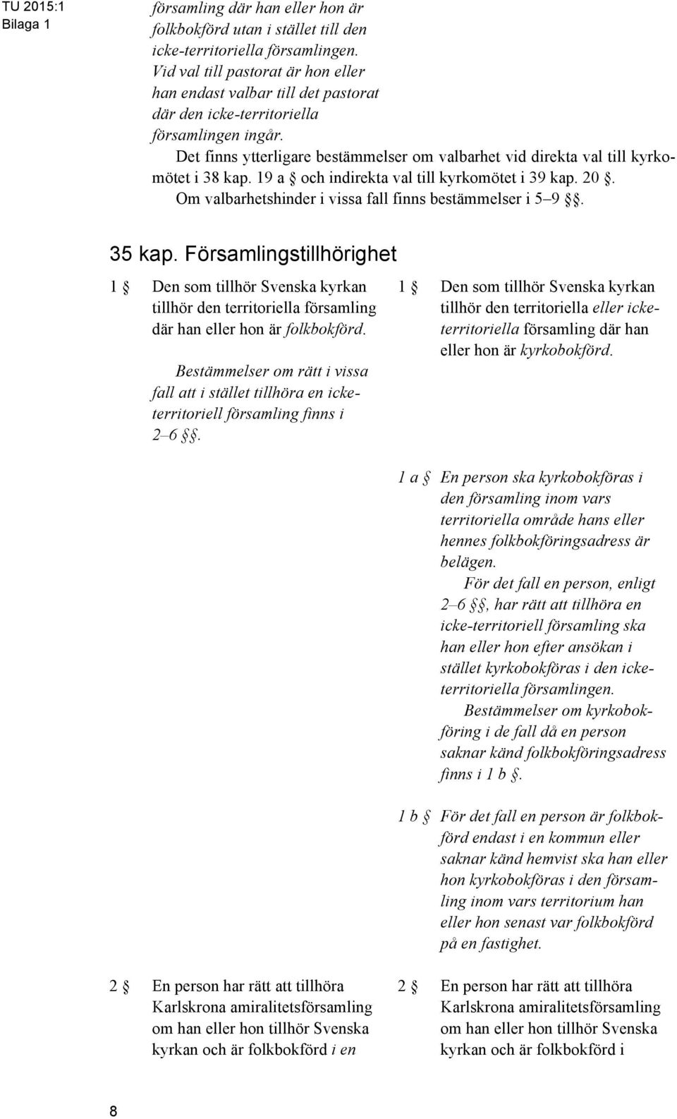 Det finns ytterligare bestämmelser om valbarhet vid direkta val till kyrkomötet i 38 kap. 19 a och indirekta val till kyrkomötet i 39 kap. 20.