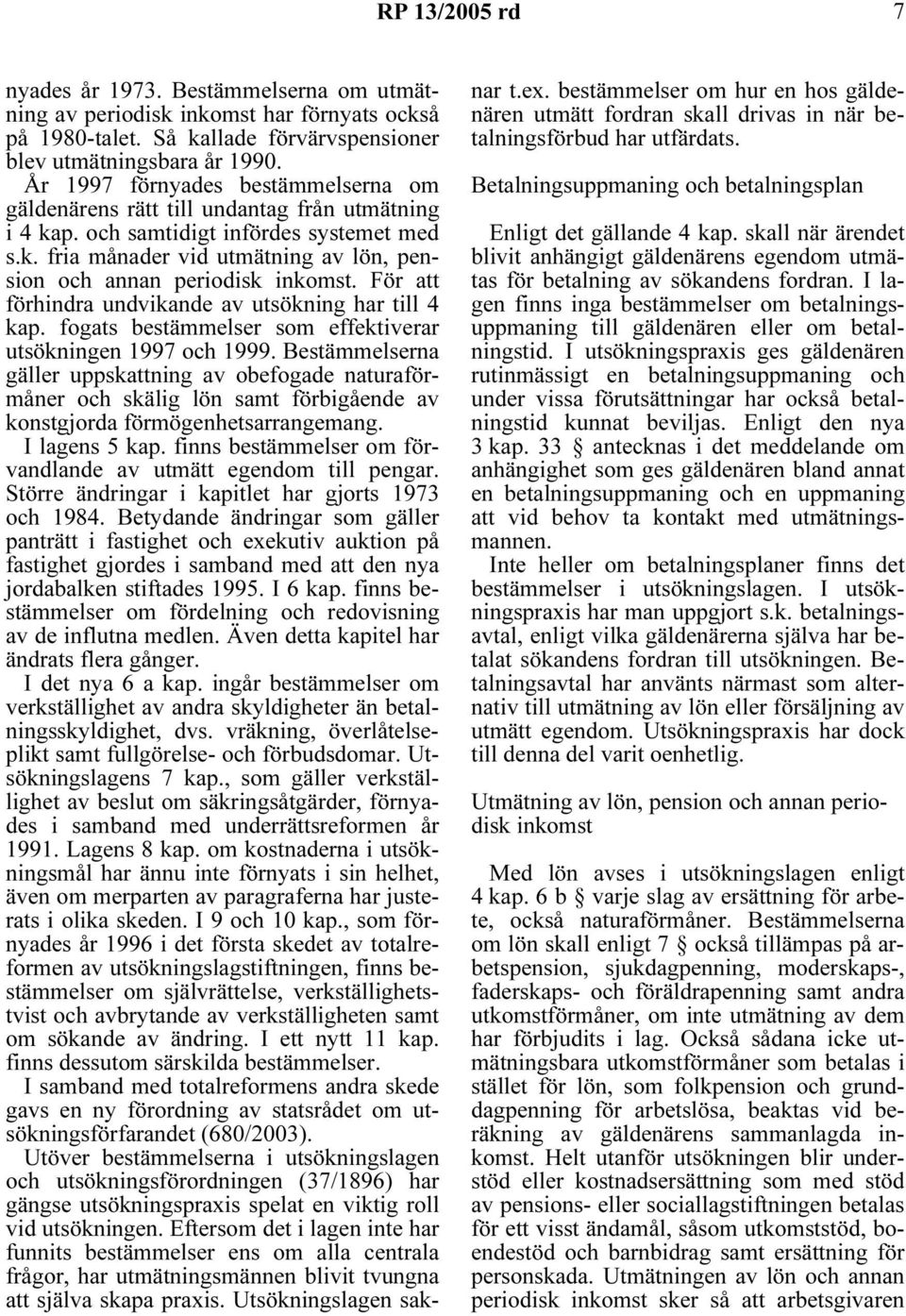 För att förhindra undvikande av utsökning har till 4 kap. fogats bestämmelser som effektiverar utsökningen 1997 och 1999.