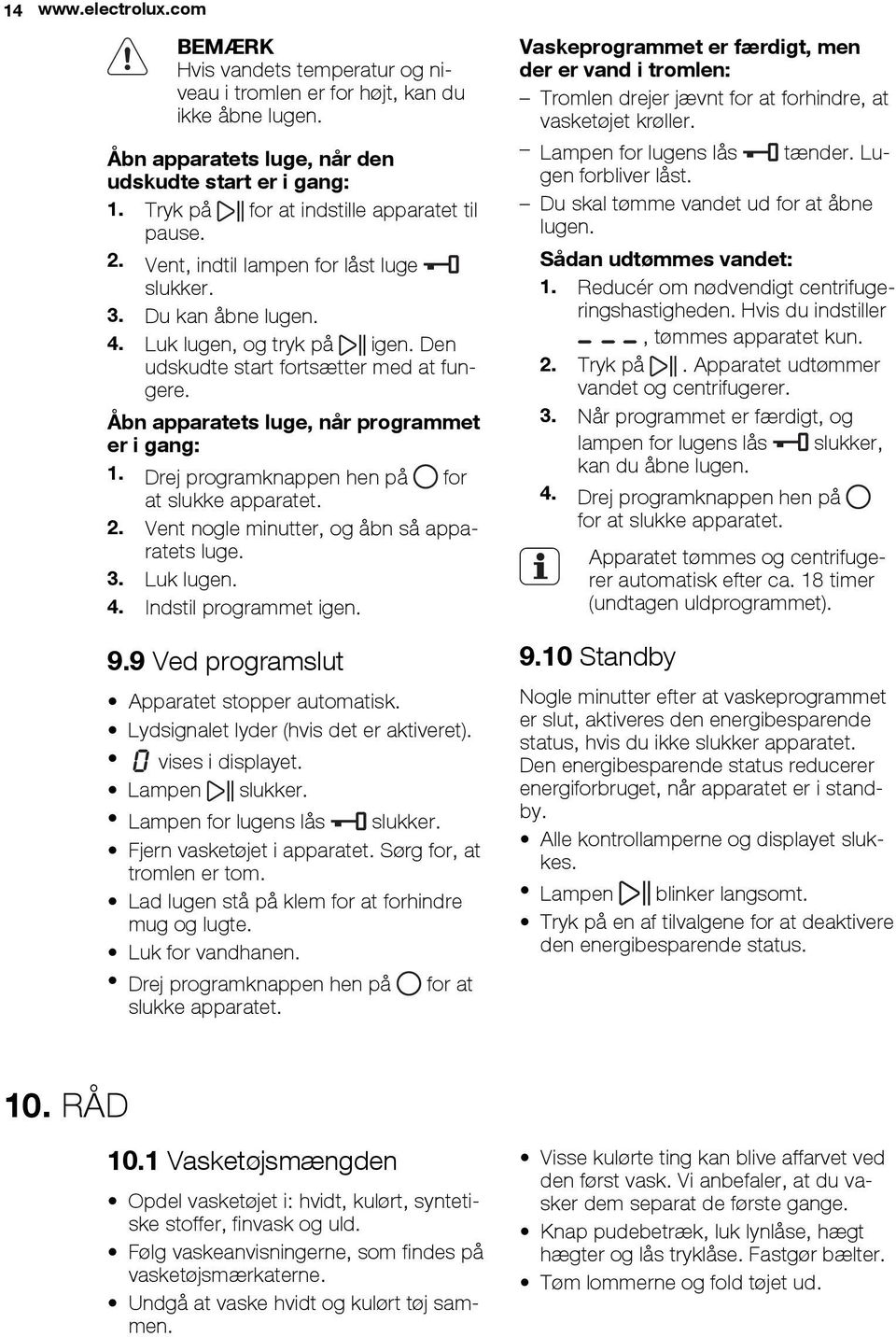 Åbn apparatets luge, når programmet er i gang: 1. Drej programknappen hen på for at slukke apparatet. 2. Vent nogle minutter, og åbn så apparatets luge. 3. Luk lugen. 4. Indstil programmet igen. 9.