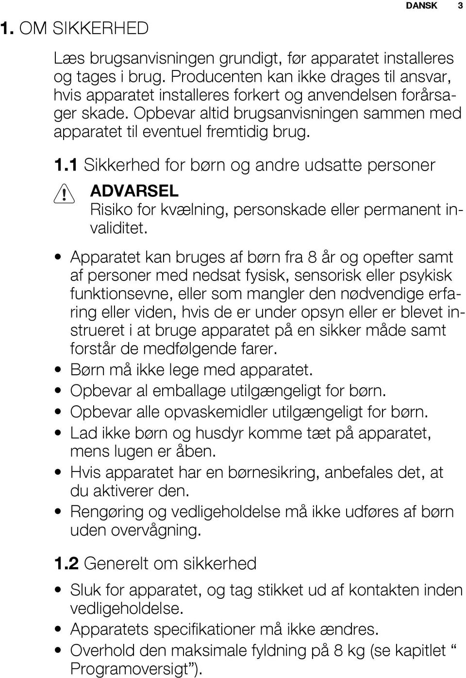 Apparatet kan bruges af børn fra 8 år og opefter samt af personer med nedsat fysisk, sensorisk eller psykisk funktionsevne, eller som mangler den nødvendige erfaring eller viden, hvis de er under