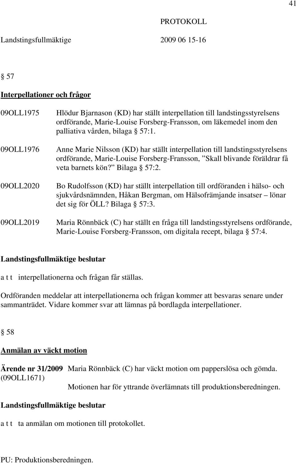 Anne Marie Nilsson (KD) har ställt interpellation till landstingsstyrelsens ordförande, Marie-Louise Forsberg-Fransson, Skall blivande föräldrar få veta barnets kön? Bilaga 57:2.