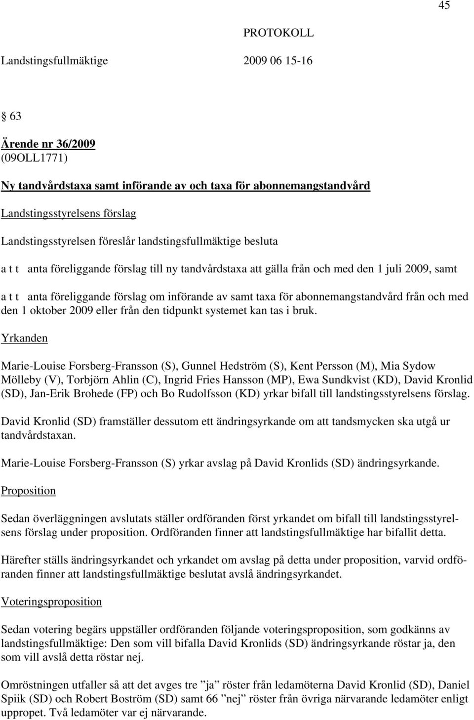 abonnemangstandvård från och med den 1 oktober 2009 eller från den tidpunkt systemet kan tas i bruk.