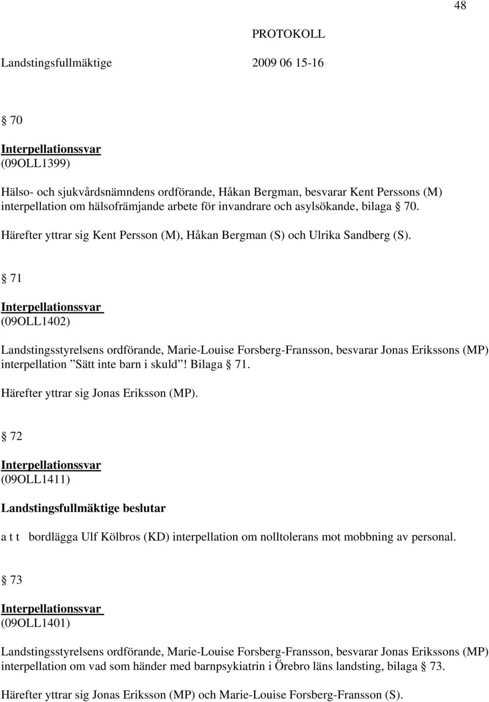 71 Interpellationssvar (09OLL1402) Landstingsstyrelsens ordförande, Marie-Louise Forsberg-Fransson, besvarar Jonas Erikssons (MP) interpellation Sätt inte barn i skuld! Bilaga 71.