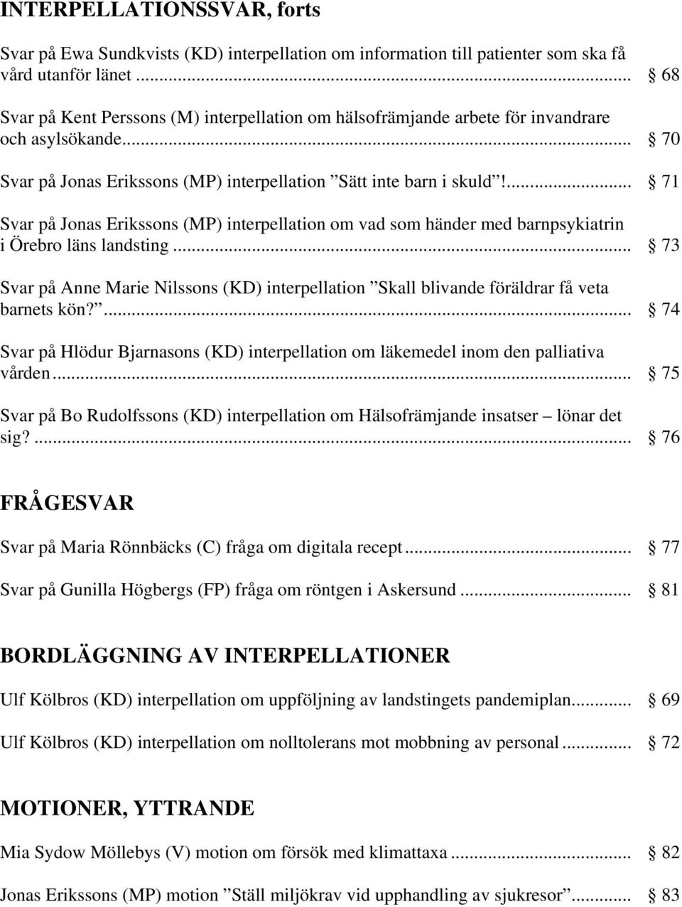 ... 71 Svar på Jonas Erikssons (MP) interpellation om vad som händer med barnpsykiatrin i Örebro läns landsting.