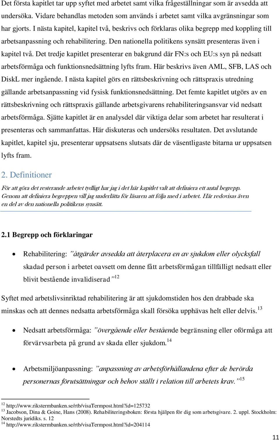 Det tredje kapitlet presenterar en bakgrund där FN:s och EU:s syn på nedsatt arbetsförmåga och funktionsnedsättning lyfts fram. Här beskrivs även AML, SFB, LAS och DiskL mer ingående.