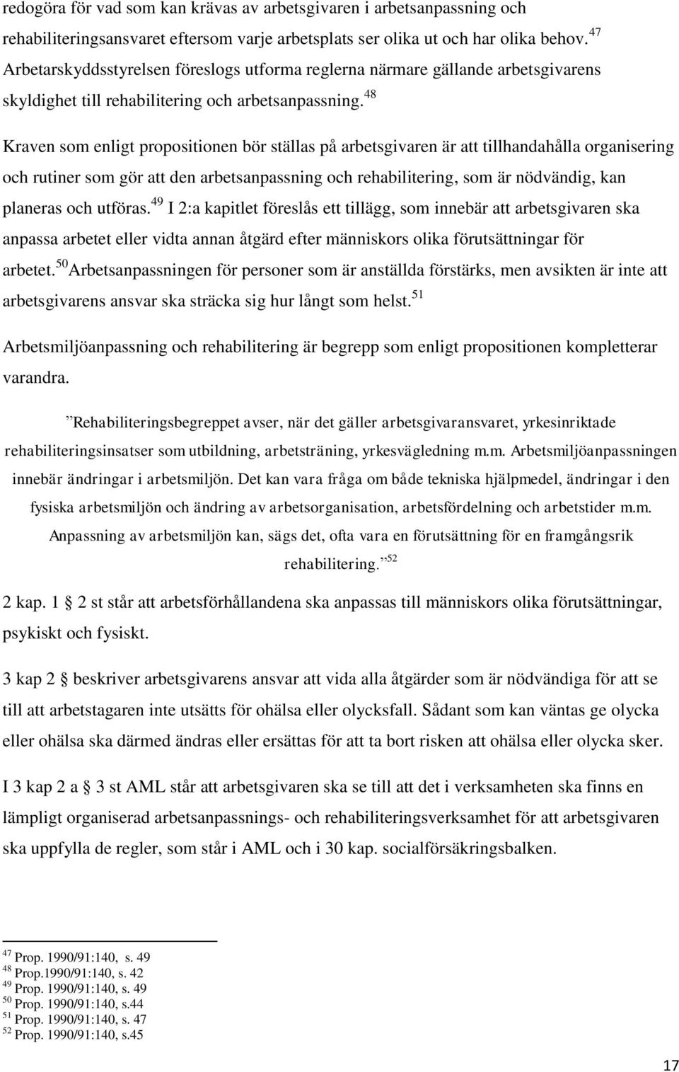 48 Kraven som enligt propositionen bör ställas på arbetsgivaren är att tillhandahålla organisering och rutiner som gör att den arbetsanpassning och rehabilitering, som är nödvändig, kan planeras och