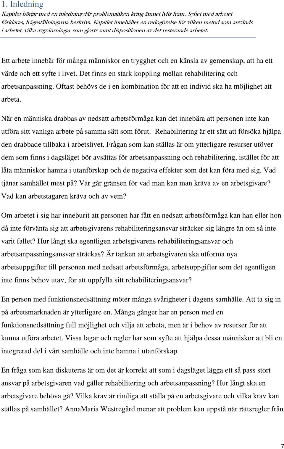 Ett arbete innebär för många människor en trygghet och en känsla av gemenskap, att ha ett värde och ett syfte i livet. Det finns en stark koppling mellan rehabilitering och arbetsanpassning.