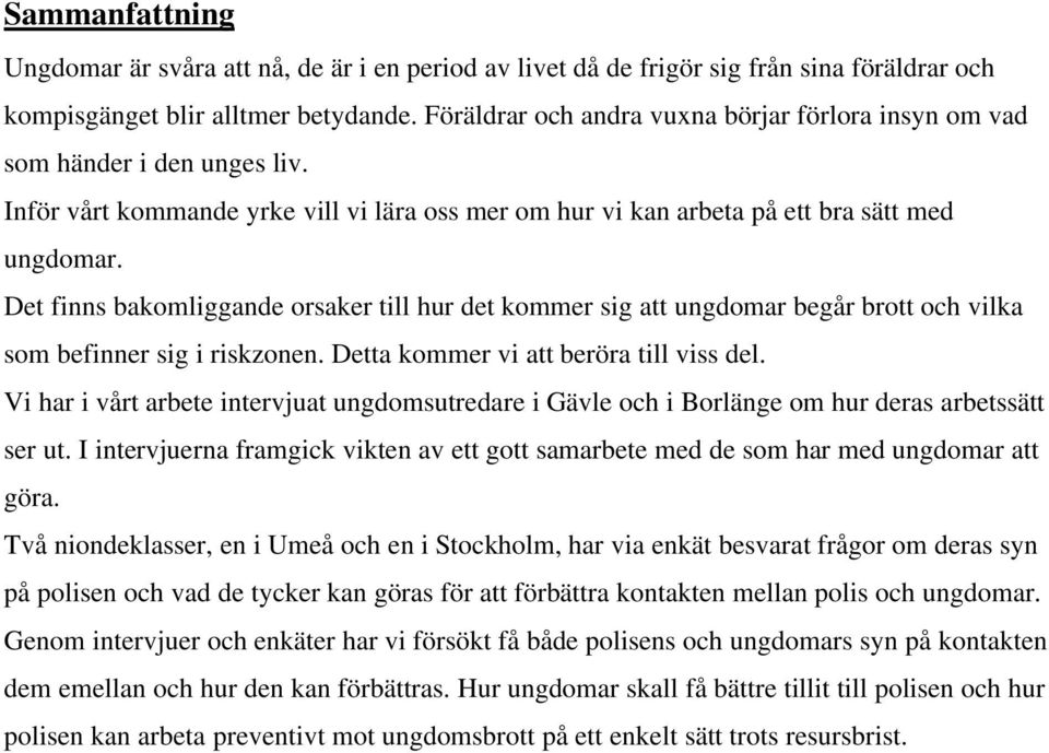 Det finns bakomliggande orsaker till hur det kommer sig att ungdomar begår brott och vilka som befinner sig i riskzonen. Detta kommer vi att beröra till viss del.