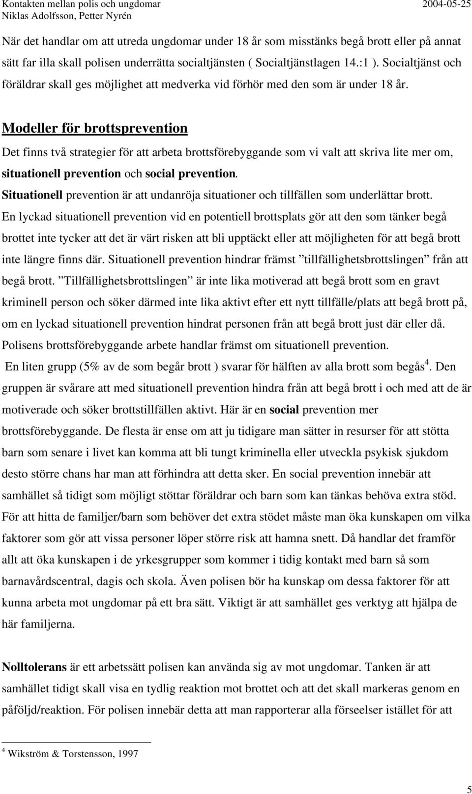 Modeller för brottsprevention Det finns två strategier för att arbeta brottsförebyggande som vi valt att skriva lite mer om, situationell prevention och social prevention.