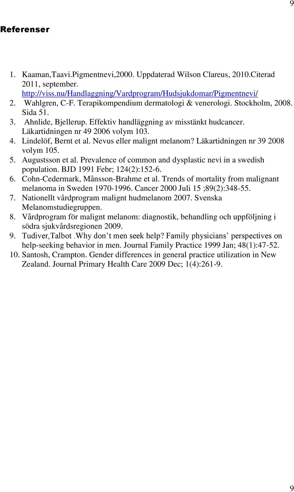 Nevus eller malignt melanom? Läkartidningen nr 39 2008 volym 105. 5. Augustsson et al. Prevalence of common and dysplastic nevi in a swedish population. BJD 1991 Febr; 124(2):152-6. 6.