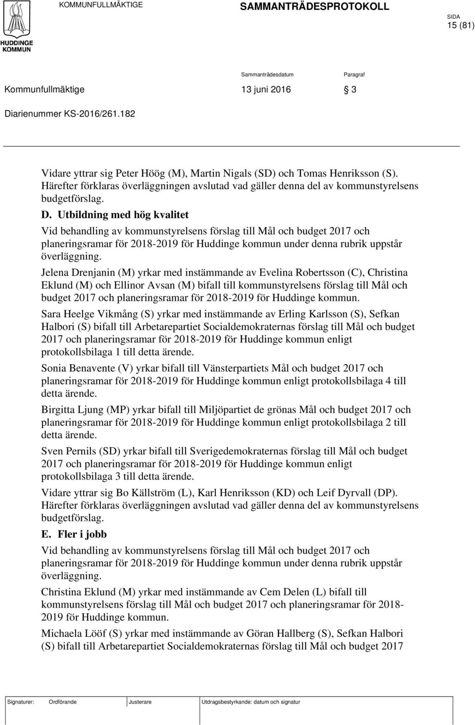 Utbildning med hög kvalitet Vid behandling av kommunstyrelsens förslag till Mål och budget 2017 och planeringsramar för 2018-2019 för Huddinge kommun under denna rubrik uppstår överläggning.