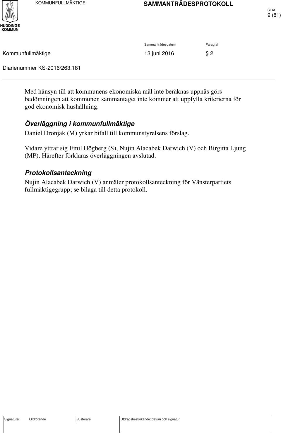 Överläggning i kommunfullmäktige Daniel Dronjak (M) yrkar bifall till kommunstyrelsens förslag. Vidare yttrar sig Emil Högberg (S), Nujin Alacabek Darwich (V) och Birgitta Ljung (MP).