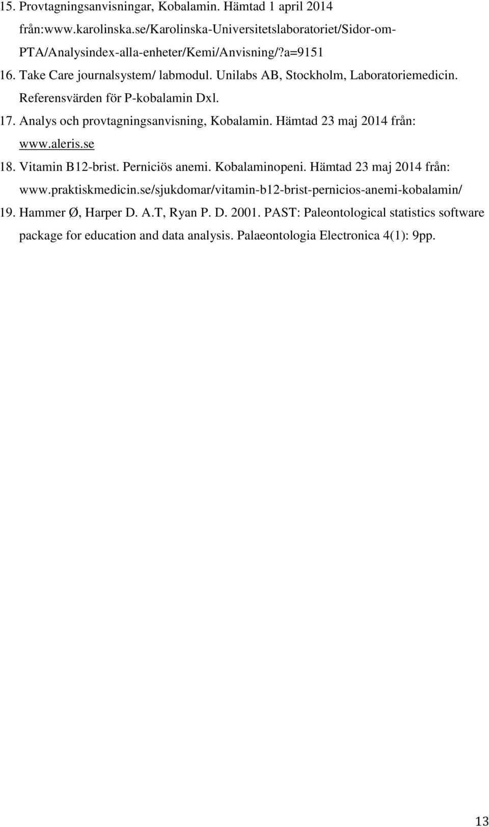 Hämtad 23 maj 2014 från: www.aleris.se 18. Vitamin B12-brist. Perniciös anemi. Kobalaminopeni. Hämtad 23 maj 2014 från: www.praktiskmedicin.