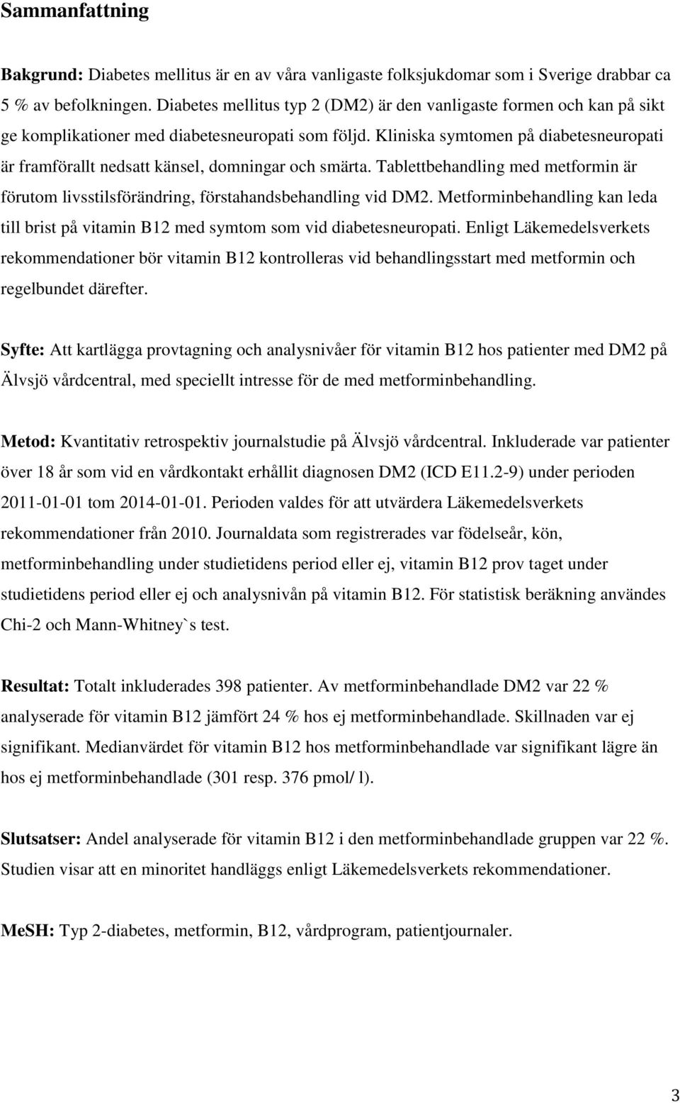 Kliniska symtomen på diabetesneuropati är framförallt nedsatt känsel, domningar och smärta. Tablettbehandling med metformin är förutom livsstilsförändring, förstahandsbehandling vid DM2.