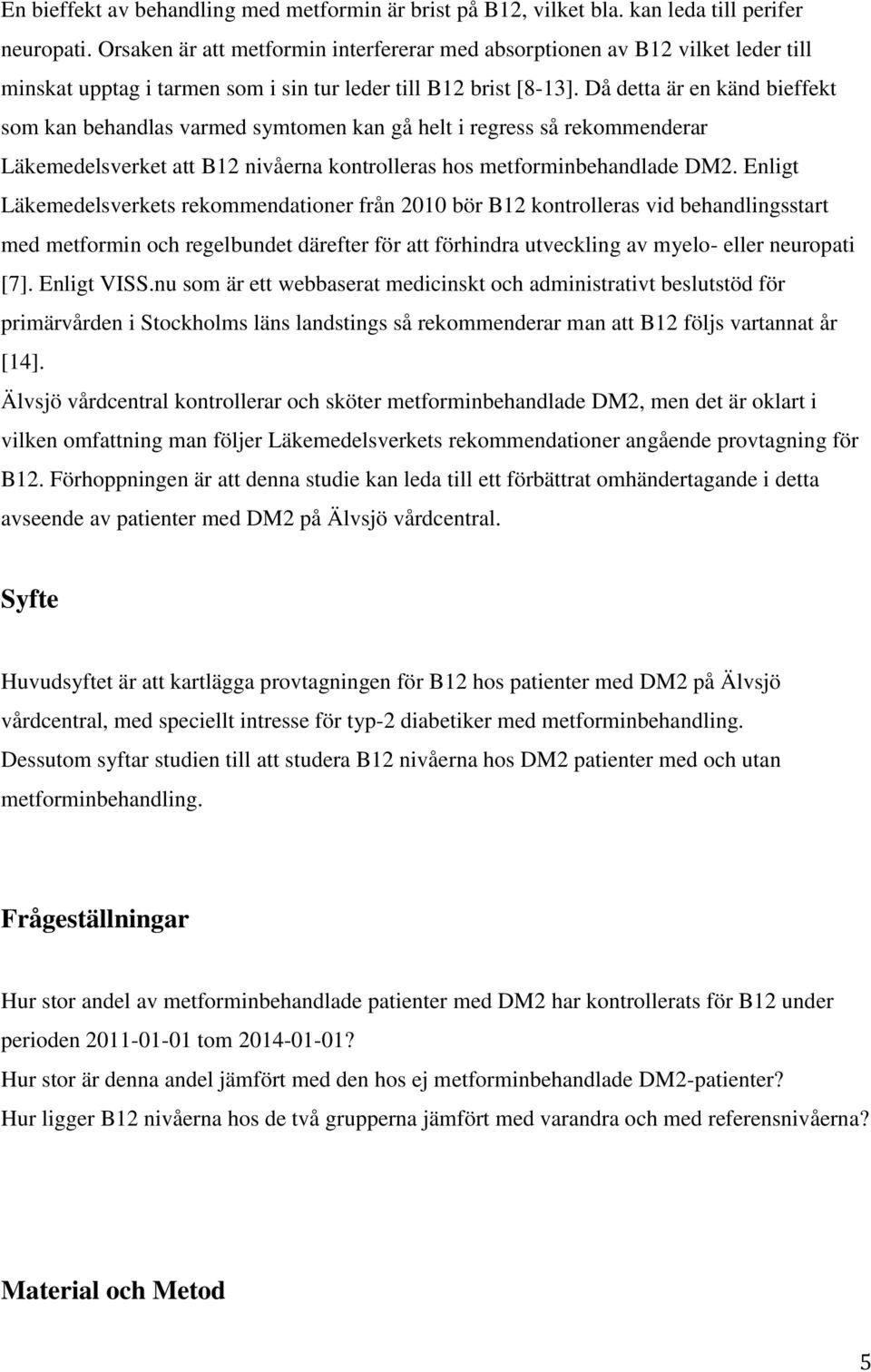 Då detta är en känd bieffekt som kan behandlas varmed symtomen kan gå helt i regress så rekommenderar Läkemedelsverket att B12 nivåerna kontrolleras hos metforminbehandlade DM2.