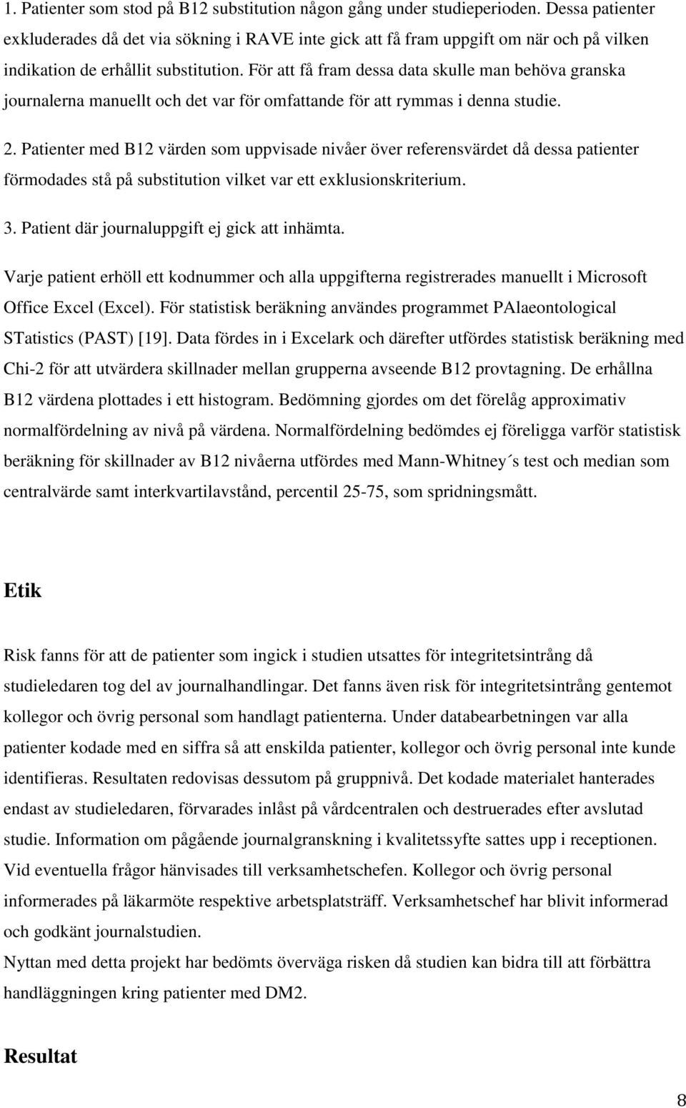 För att få fram dessa data skulle man behöva granska journalerna manuellt och det var för omfattande för att rymmas i denna studie. 2.