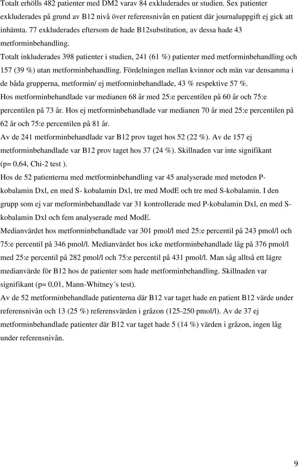 Totalt inkluderades 398 patienter i studien, 241 (61 %) patienter med metforminbehandling och 157 (39 %) utan metforminbehandling.