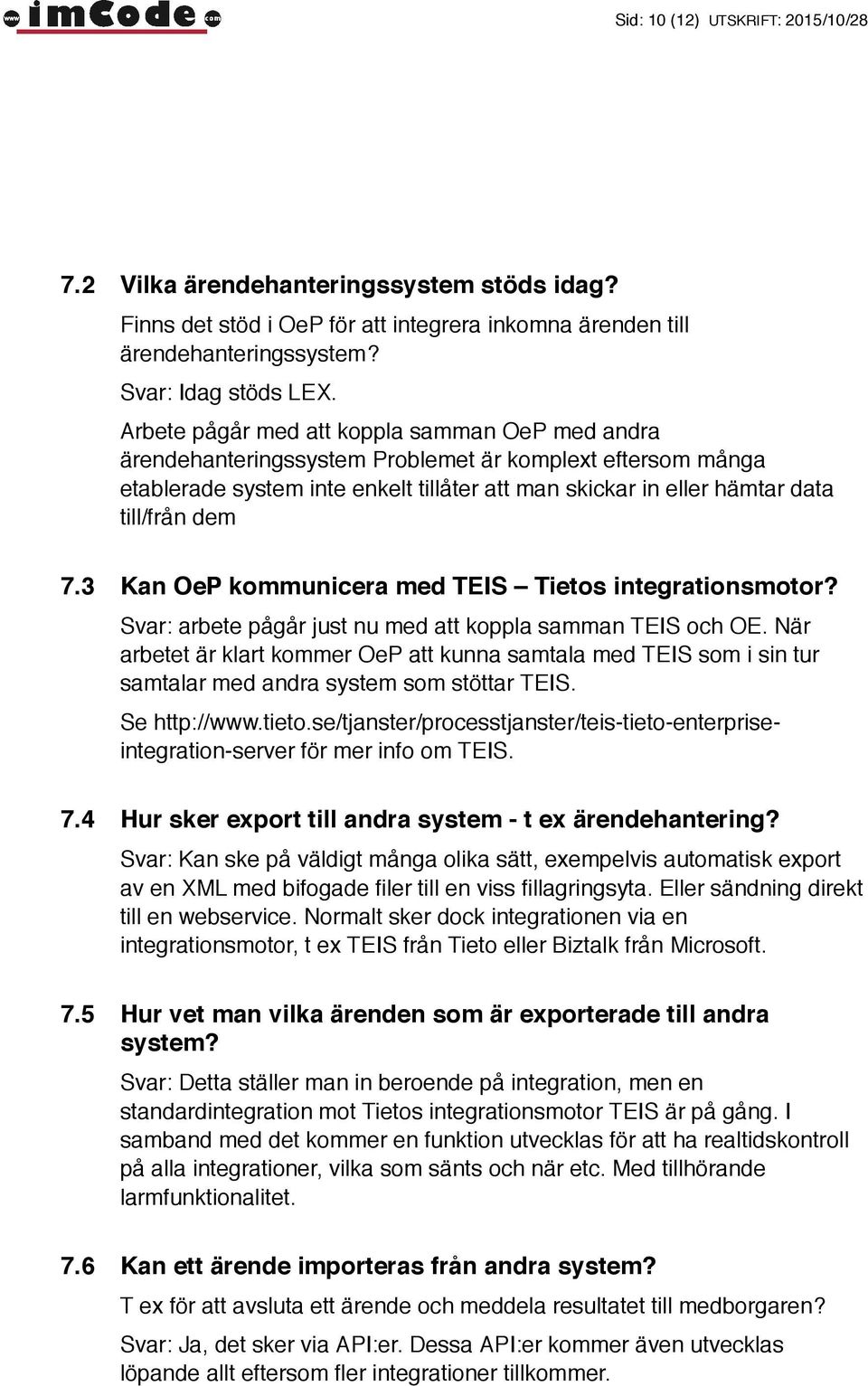 7.3 Kan OeP kommunicera med TEIS Tietos integrationsmotor? Svar: arbete pågår just nu med att koppla samman TEIS och OE.