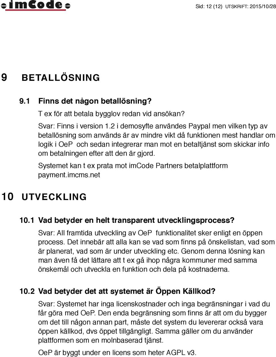 betalningen efter att den är gjord. Systemet kan t ex prata mot imcode Partners betalplattform payment.imcms.net 10 UTVECKLING 10.1 Vad betyder en helt transparent utvecklingsprocess?