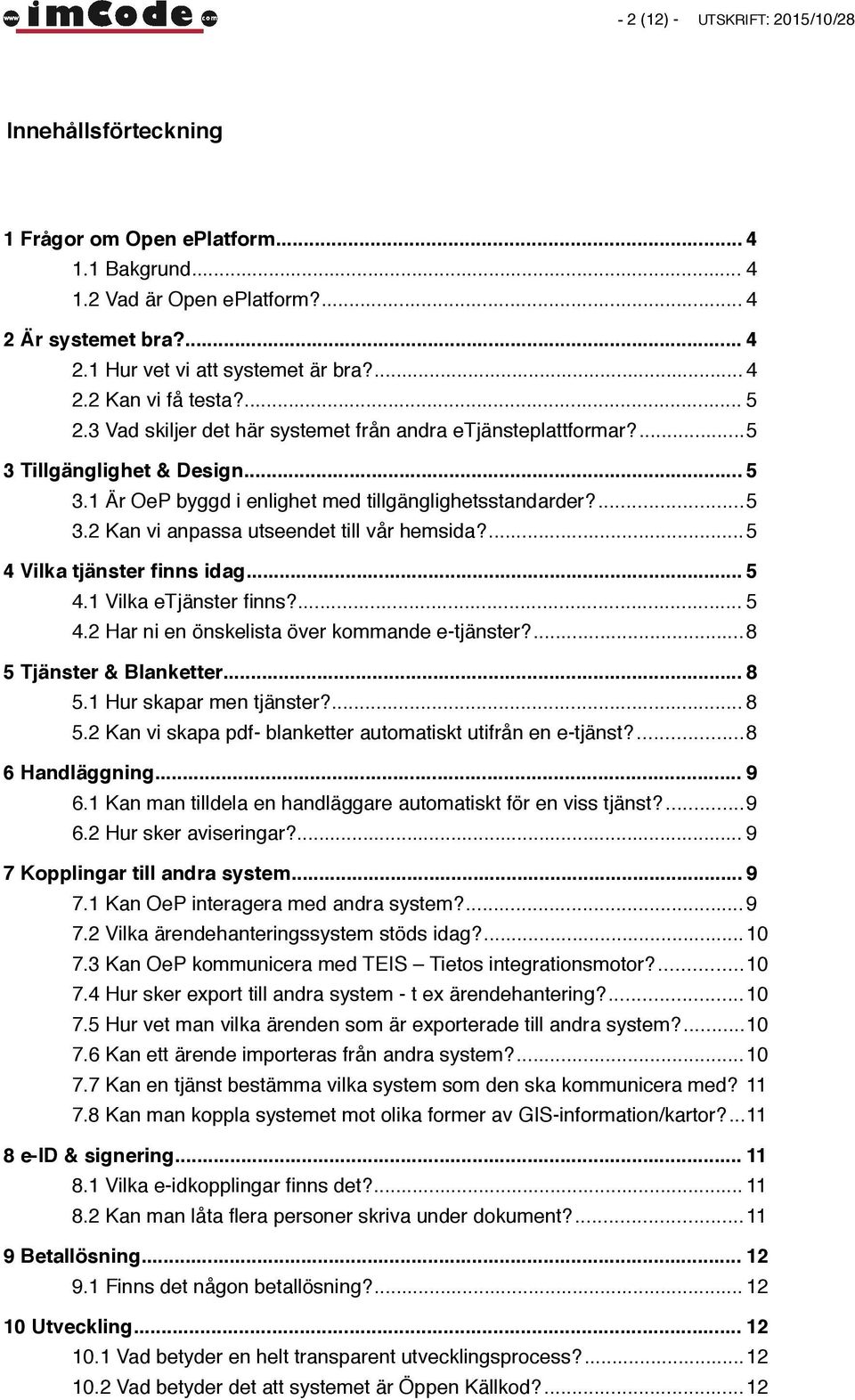 ...5 4 Vilka tjänster finns idag... 5 4.1 Vilka etjänster finns?... 5 4.2 Har ni en önskelista över kommande e-tjänster?...8 5 Tjänster & Blanketter... 8 5.