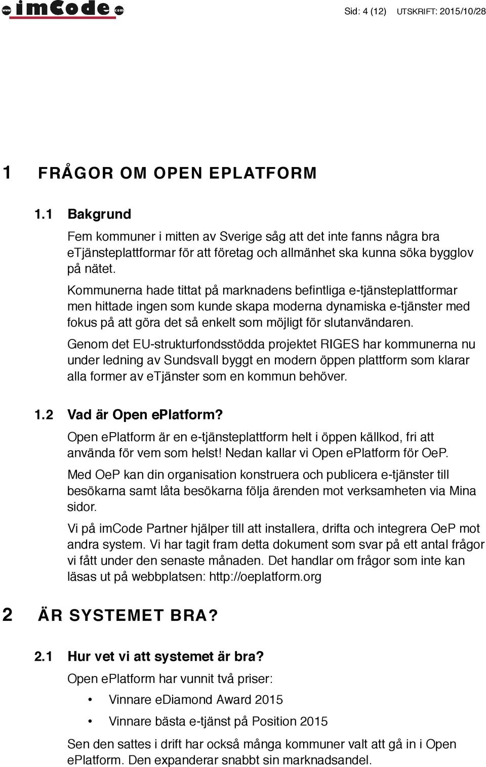 Kommunerna hade tittat på marknadens befintliga e-tjänsteplattformar men hittade ingen som kunde skapa moderna dynamiska e-tjänster med fokus på att göra det så enkelt som möjligt för slutanvändaren.