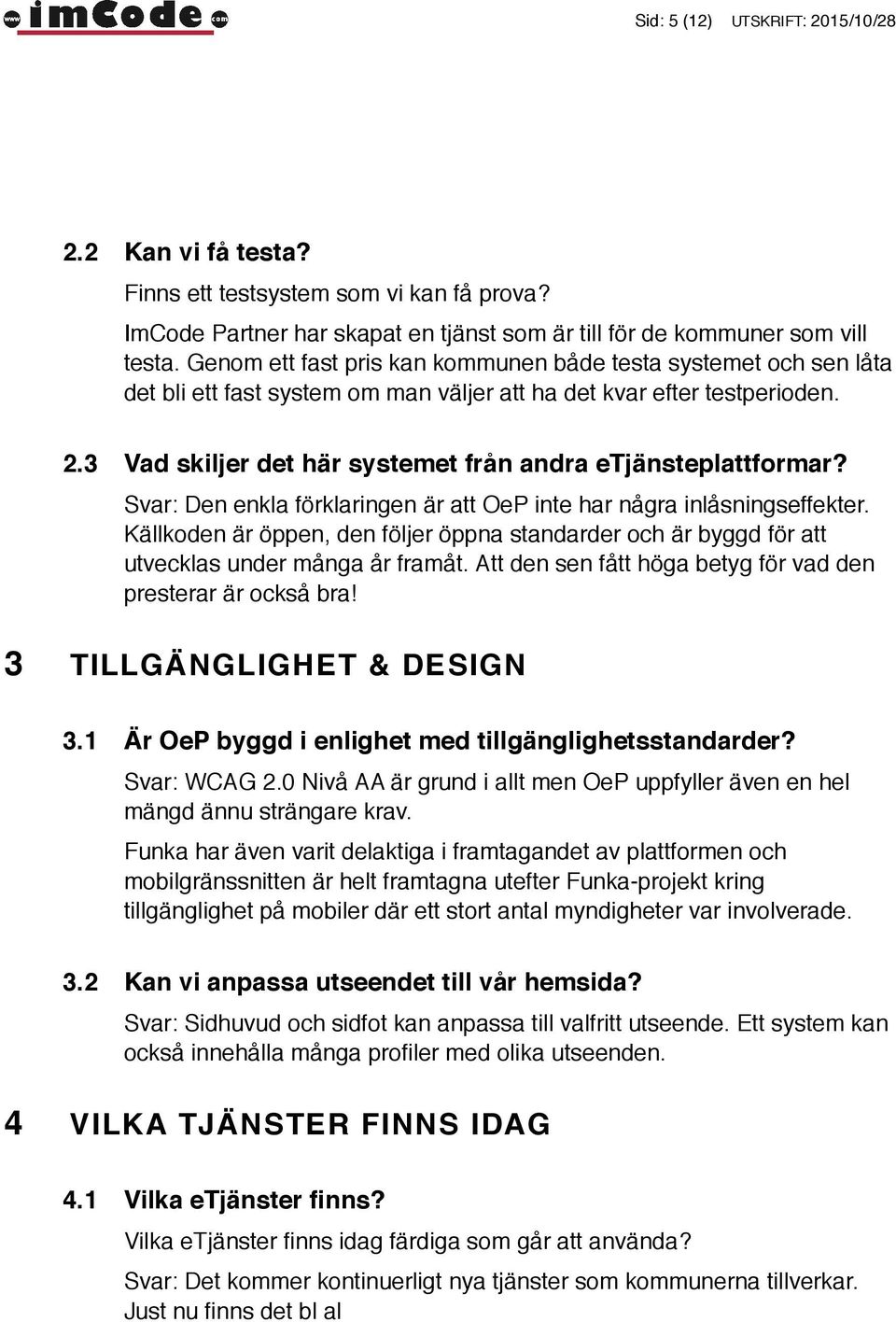 3 Vad skiljer det här systemet från andra etjänsteplattformar? Svar: Den enkla förklaringen är att OeP inte har några inlåsningseffekter.