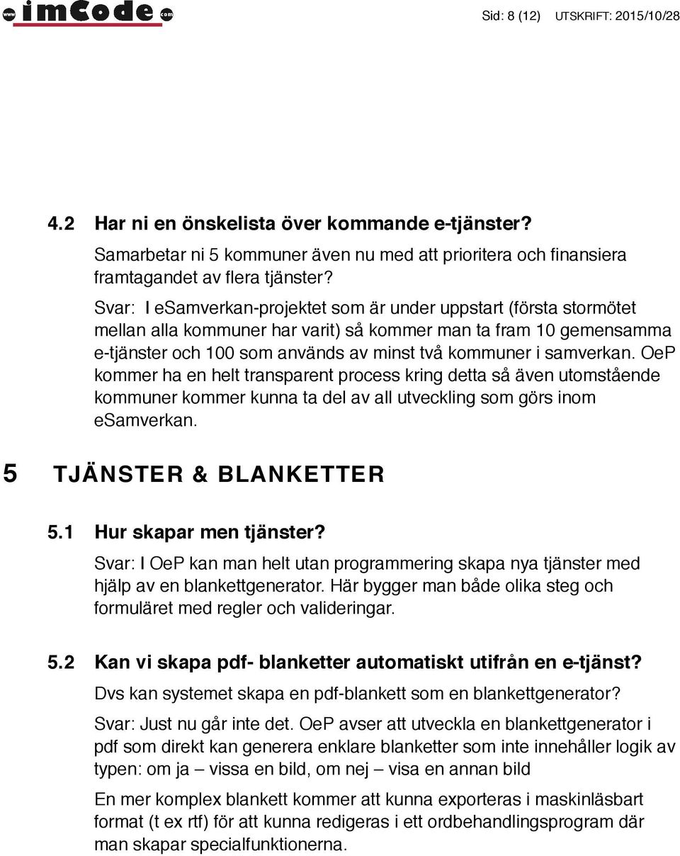 samverkan. OeP kommer ha en helt transparent process kring detta så även utomstående kommuner kommer kunna ta del av all utveckling som görs inom esamverkan. 5 TJÄNSTER & BLANKETTER 5.