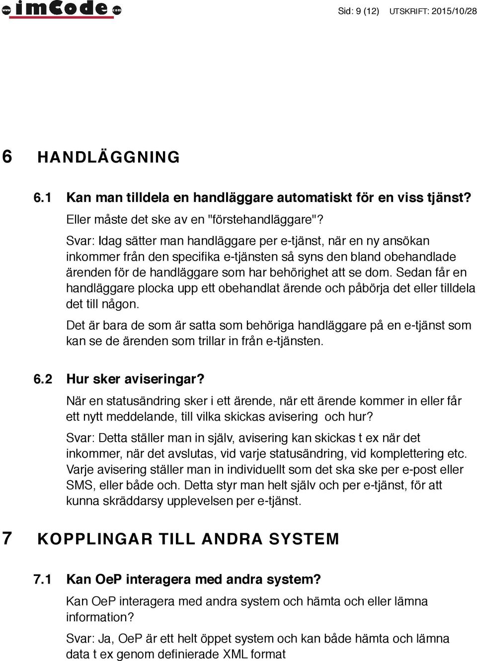 Sedan får en handläggare plocka upp ett obehandlat ärende och påbörja det eller tilldela det till någon.