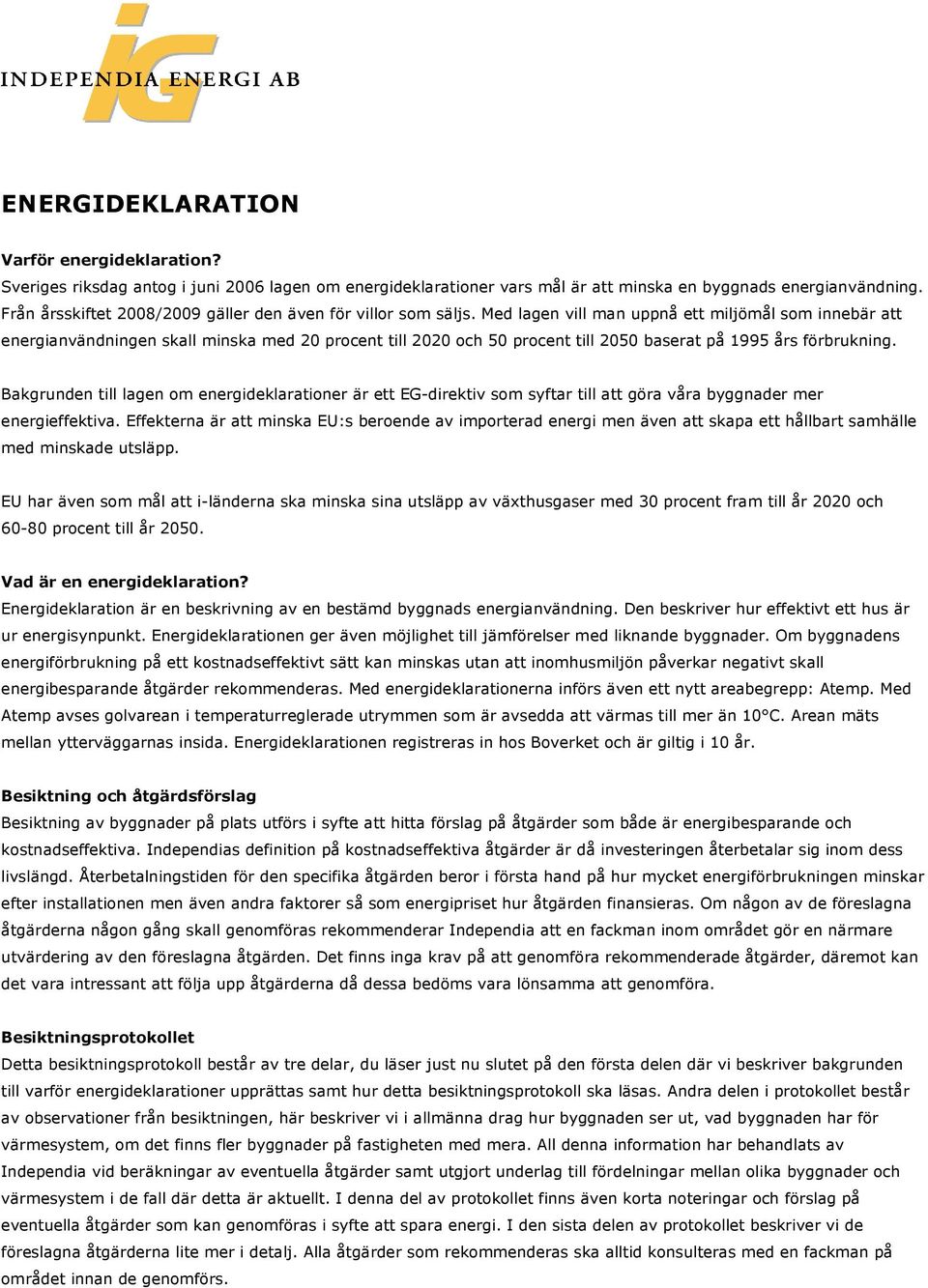 Med lagen vill man uppnå ett miljömål som innebär att energianvändningen skall minska med 20 procent till 2020 och 50 procent till 2050 baserat på 1995 års förbrukning.