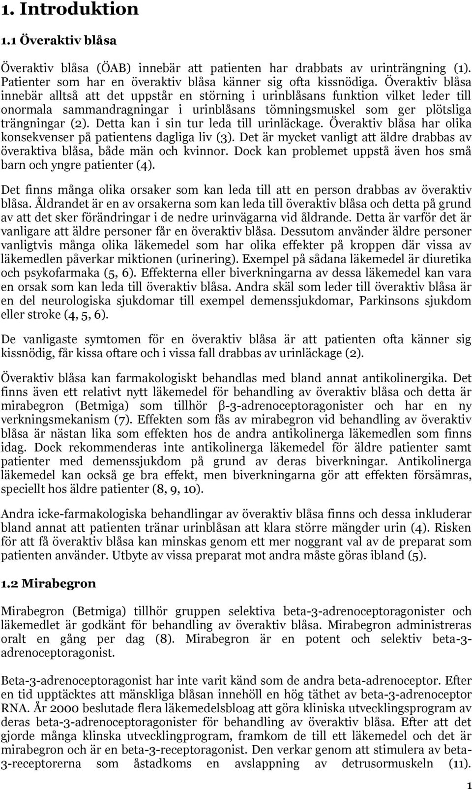 Detta kan i sin tur leda till urinläckage. Överaktiv blåsa har olika konsekvenser på patientens dagliga liv (3). Det är mycket vanligt att äldre drabbas av överaktiva blåsa, både män och kvinnor.