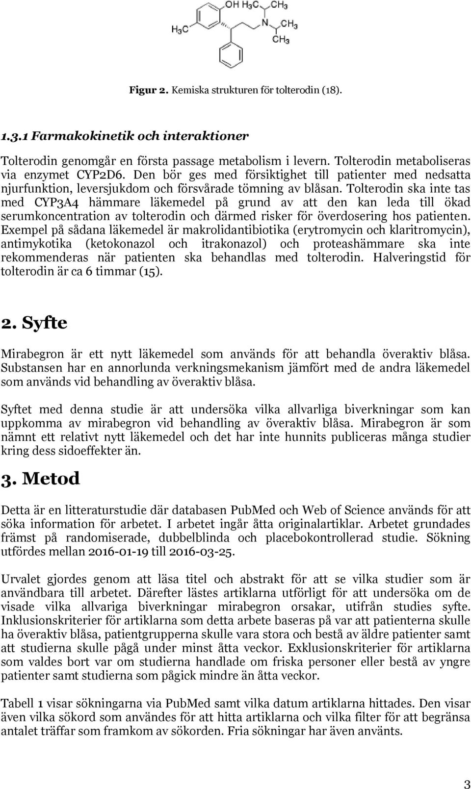 Tolterodin ska inte tas med CYP3A4 hämmare läkemedel på grund av att den kan leda till ökad serumkoncentration av tolterodin och därmed risker för överdosering hos patienten.