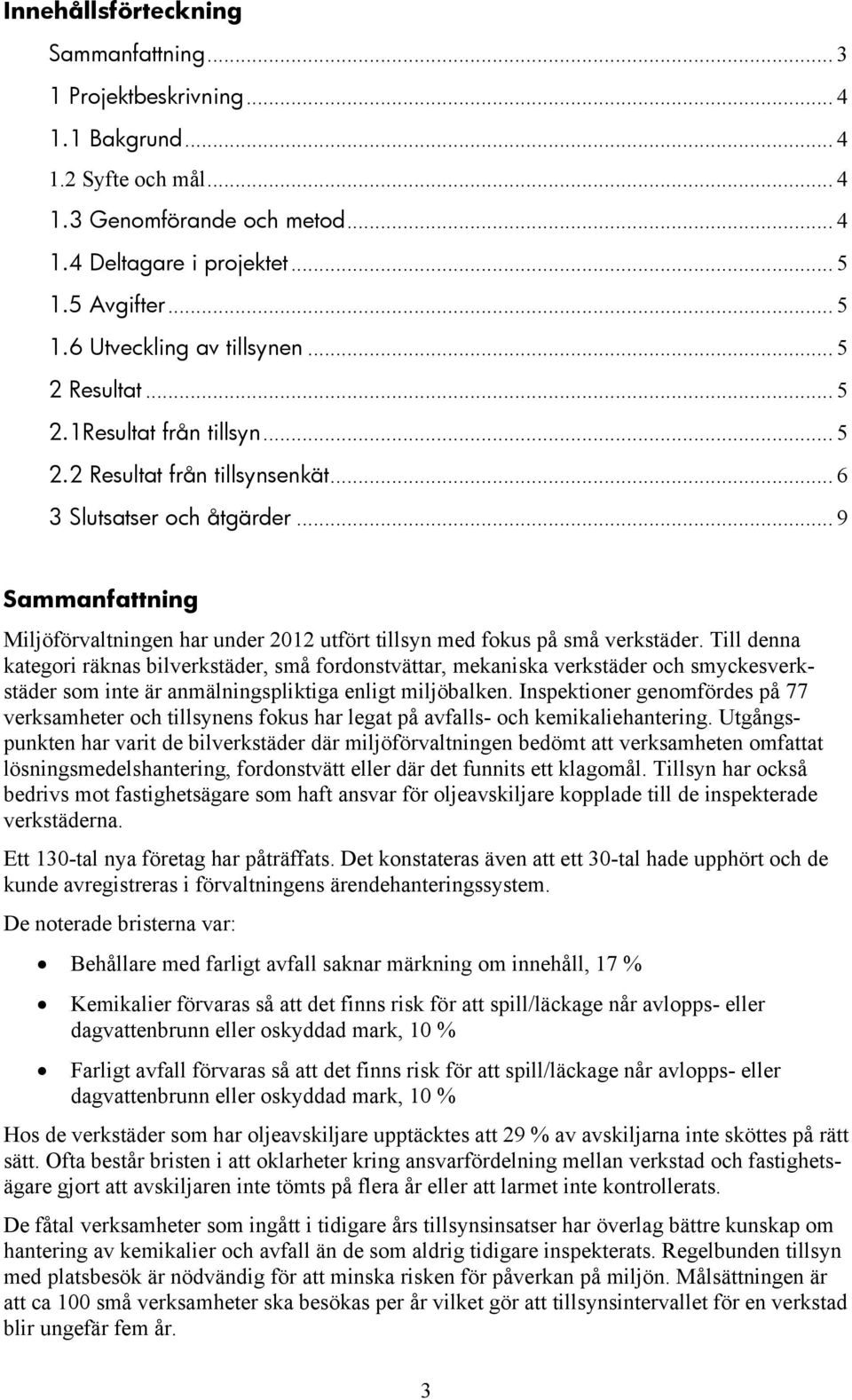 .. 9 Sammanfattning Miljöförvaltningen har under 2012 utfört tillsyn med fokus på små verkstäder.