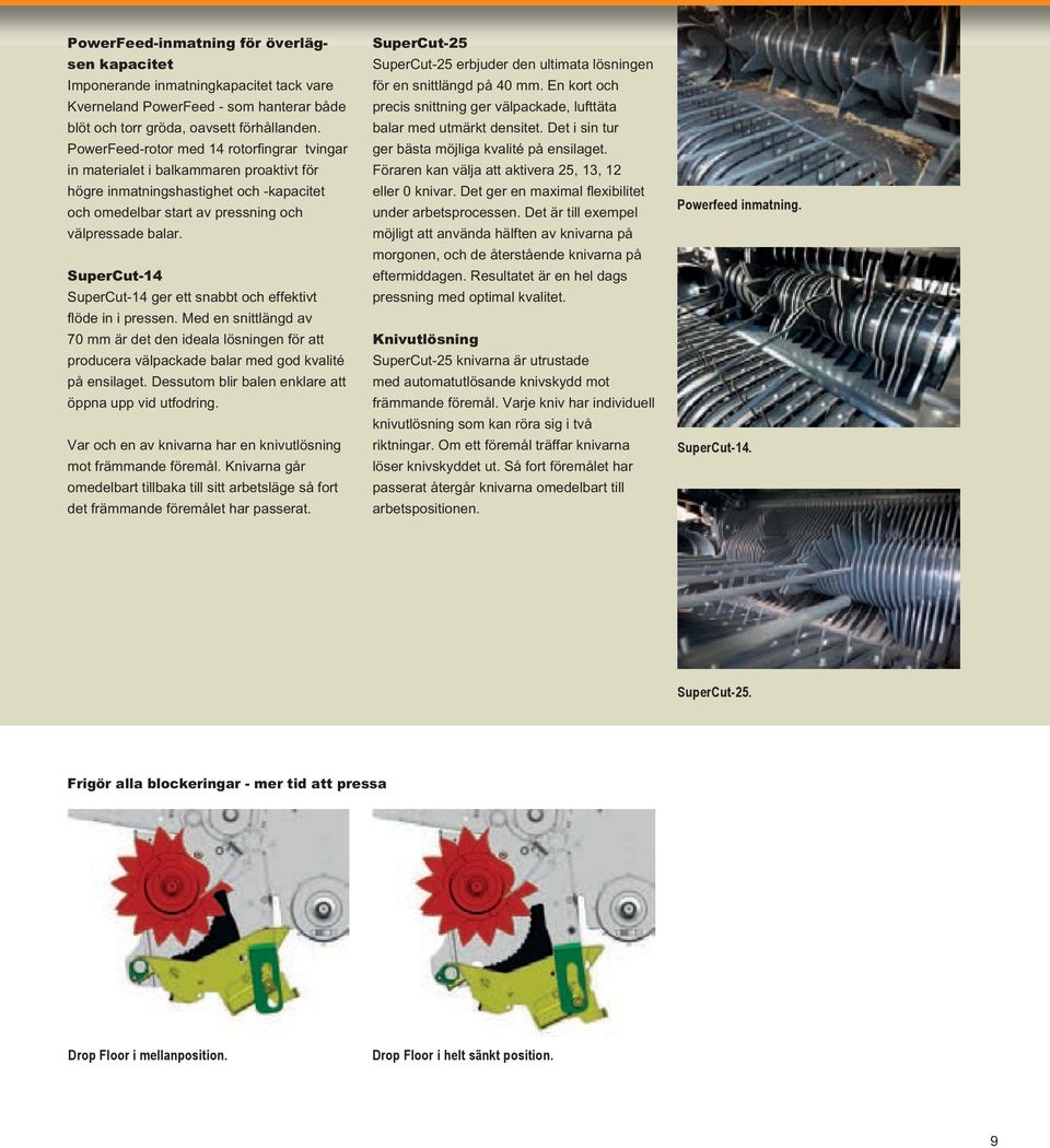SuperCut-14 SuperCut-14 ger ett snabbt och effektivt flöde in i pressen. Med en snittlängd av 70 mm är det den ideala lösningen för att producera välpackade balar med god kvalité på ensilaget.
