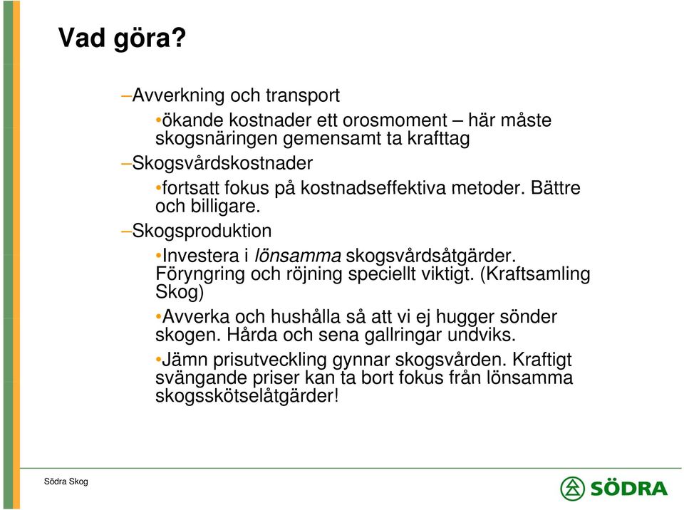 fokus på kostnadseffektiva metoder. Bättre och billigare. Skogsproduktion Investera i lönsamma skogsvårdsåtgärder.