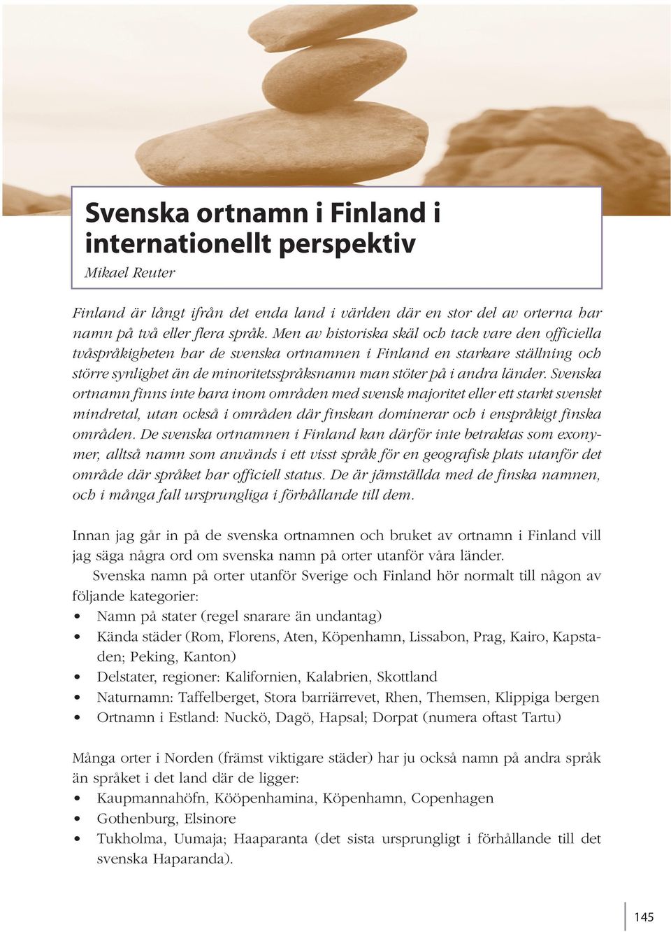 länder. Svenska ortnamn finns inte bara inom områden med svensk majoritet eller ett starkt svenskt mindretal, utan också i områden där finskan dominerar och i enspråkigt finska områden.