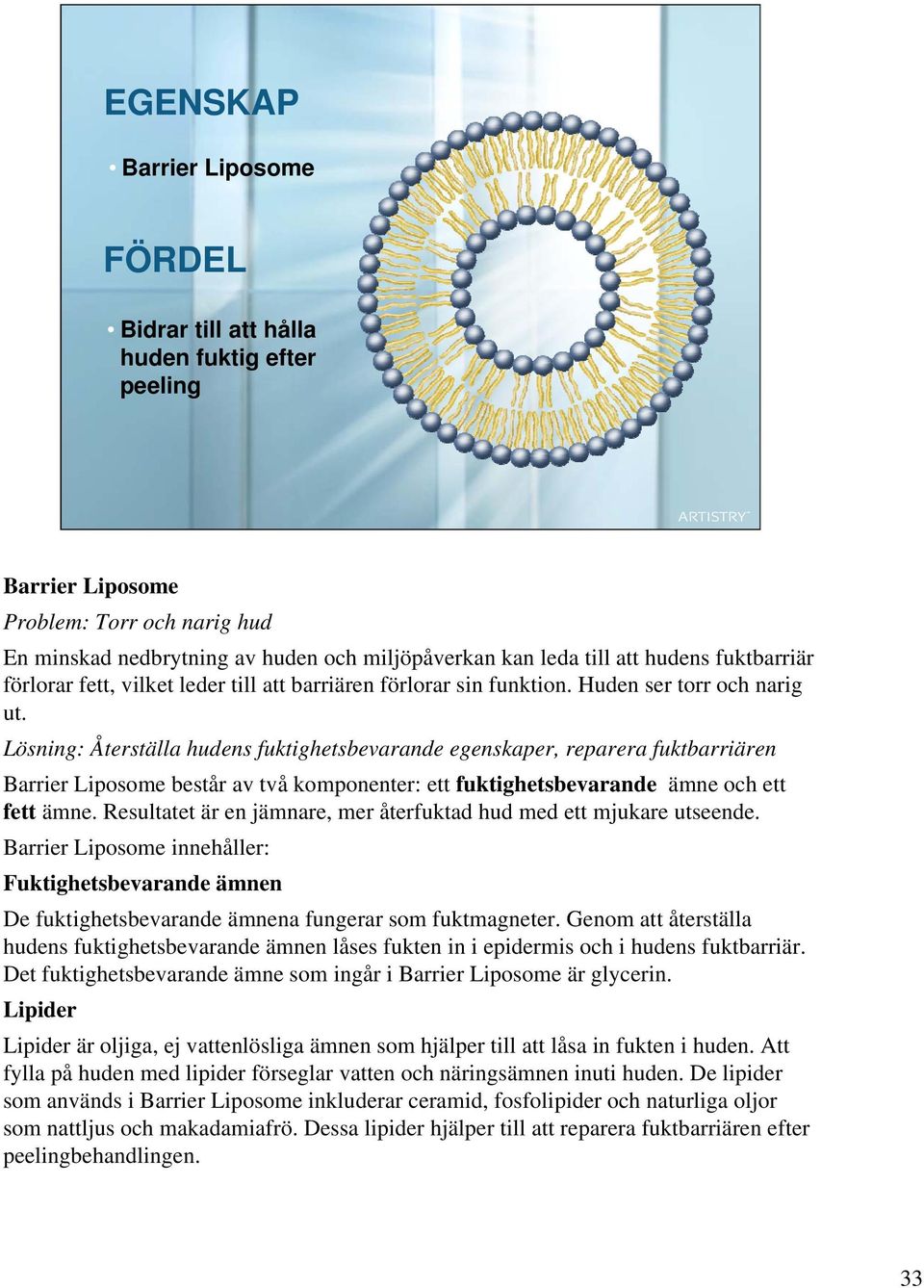 Lösning: Återställa hudens fuktighetsbevarande egenskaper, reparera fuktbarriären Barrier Liposome består av två komponenter: ett fuktighetsbevarande ämne och ett fett ämne.