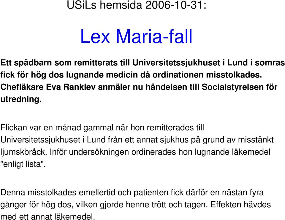 Flickan var en månad gammal när hon remitterades till Universitetssjukhuset i Lund från ett annat sjukhus på grund av misstänkt ljumskbråck.