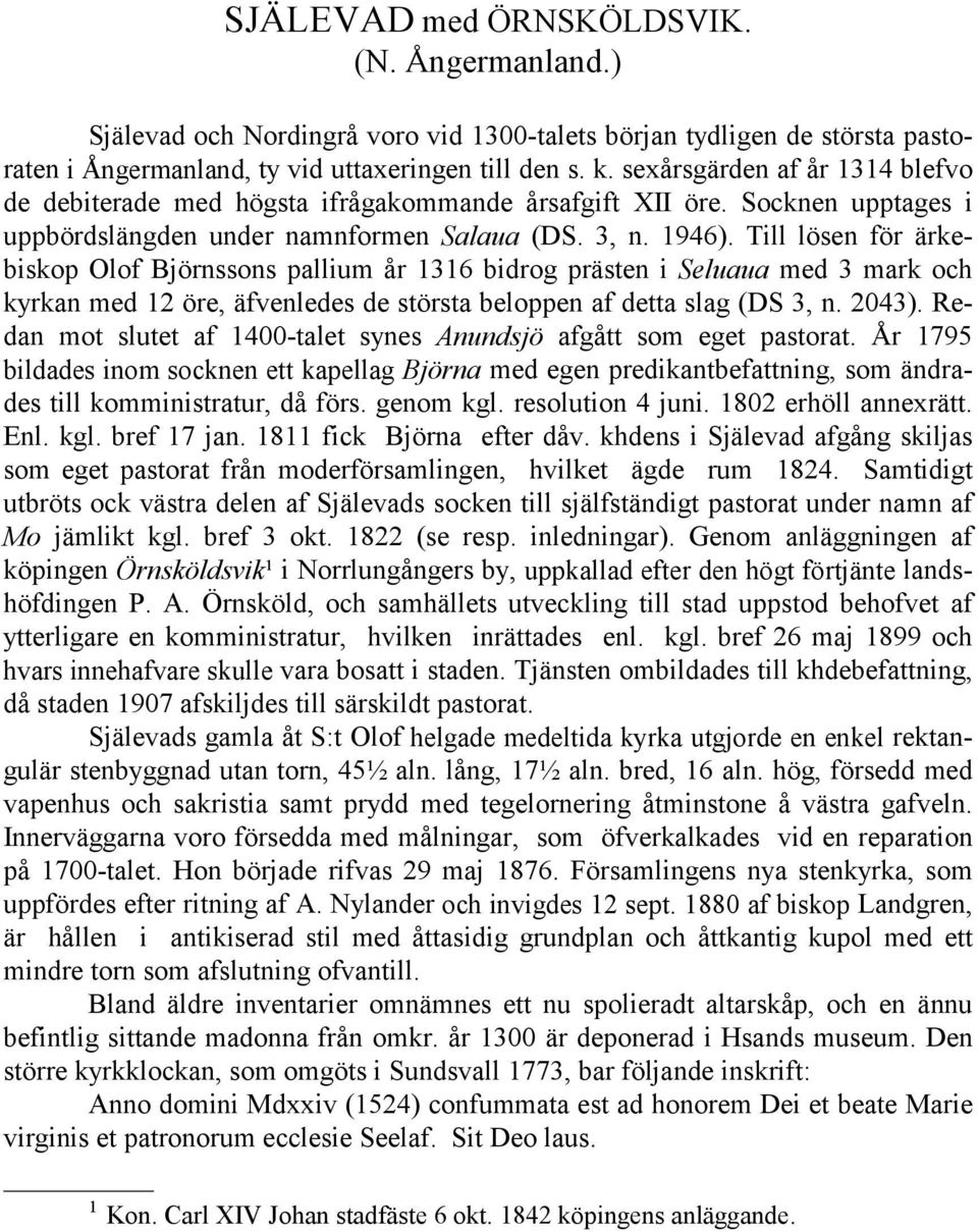 Till lösen för ärkebiskop Olof Björnssons pallium år 1316 bidrog prästen i Seluaua med 3 mark och kyrkan med 12 öre, äfvenledes de största beloppen af detta slag (DS 3, n. 2043).