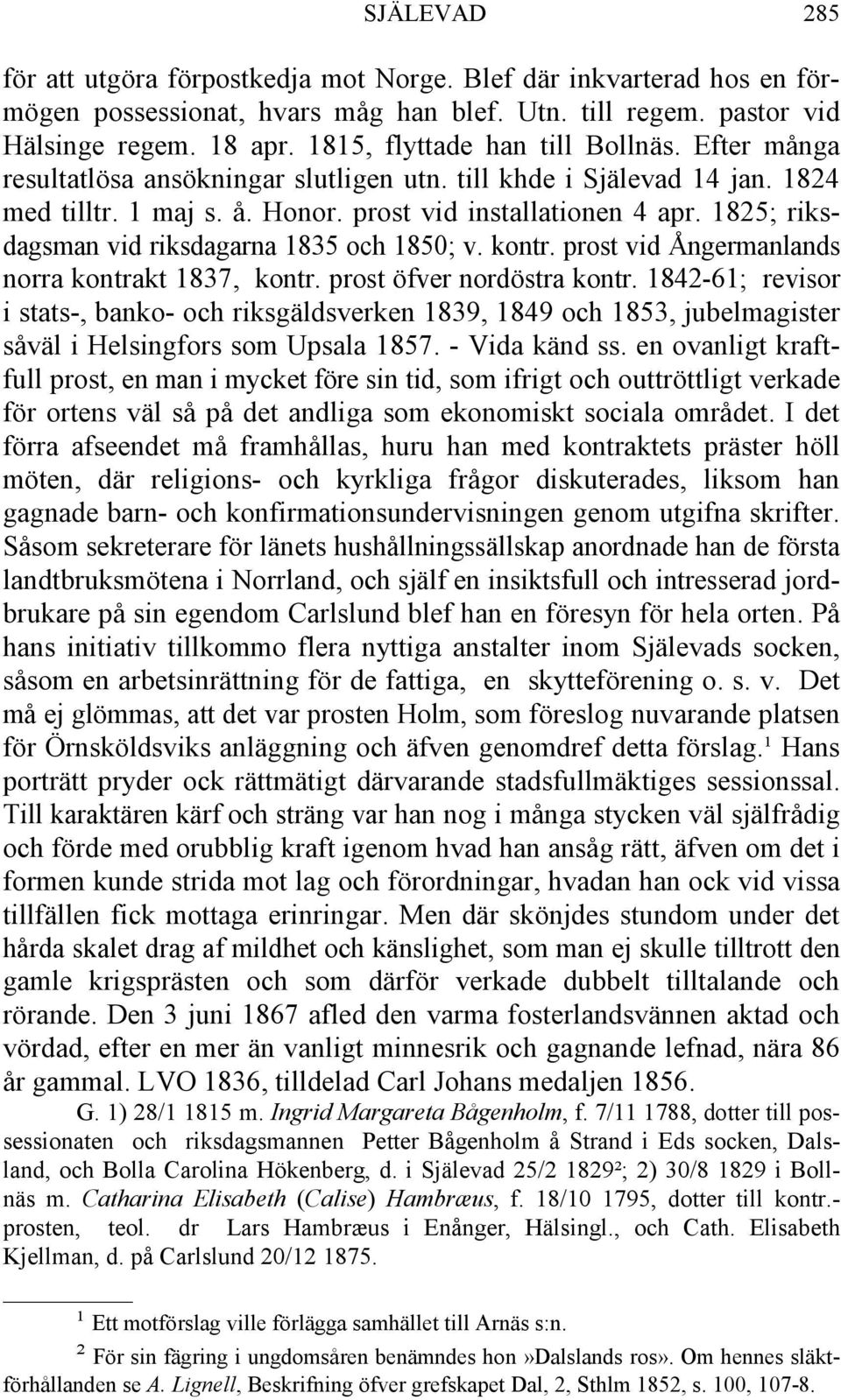 1825; riksdagsman vid riksdagarna 1835 och 1850; v. kontr. prost vid Ångermanlands norra kontrakt 1837, kontr. prost öfver nordöstra kontr.