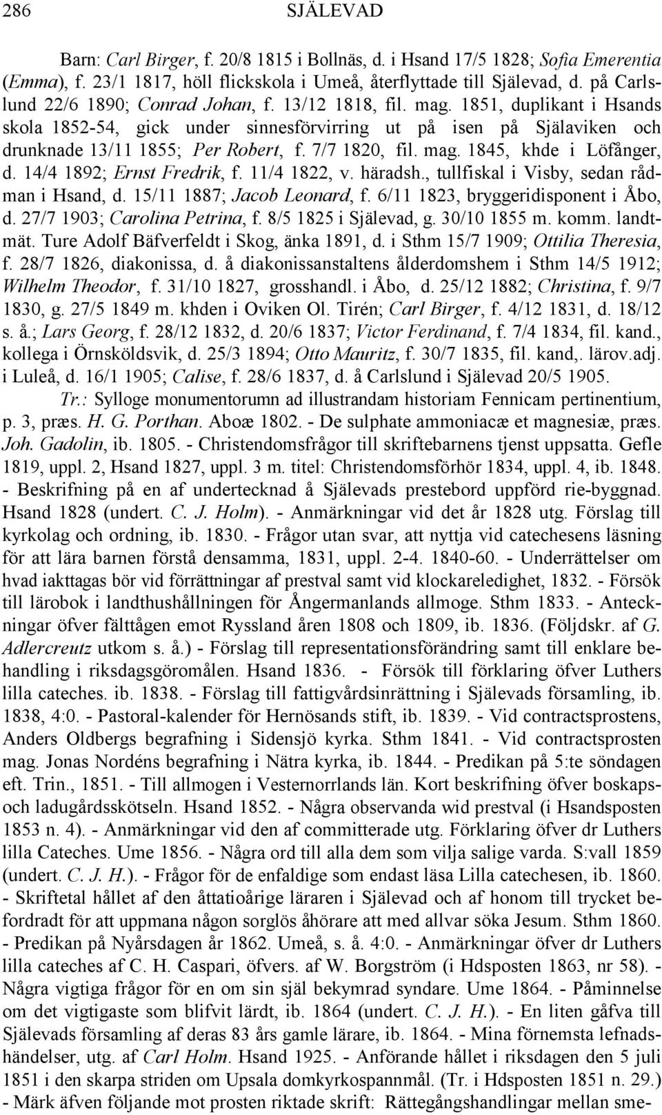 7/7 1820, fil. mag. 1845, khde i Löfånger, d. 14/4 1892; Ernst Fredrik, f. 11/4 1822, v. häradsh., tullfiskal i Visby, sedan rådman i Hsand, d. 15/11 1887; Jacob Leonard, f.